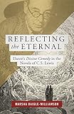 Reflecting the Eternal: Dante's Divine Comedy in the Novels of C. S. Lewis by Marsha Daigle-Williamson
