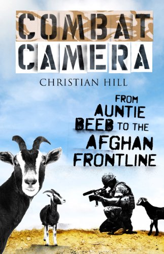 Combat Camera: From Auntie Beeb to the Afghan Frontline by Christian Hill