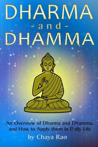 Dharma and Dhamma: An Overview of Dharma and Dhamma, and How to Apply them in Daily Life (includes Moksha, the Four Noble Truths, the Eightfold Path, and Nibanna)