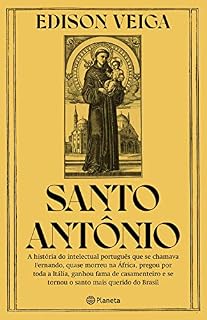 Livro Santo Antônio: A história do intelectual português que se chamava Fernando, quase morreu na África, pregou por toda a Itália, ganhou fama de casamenteiro e se tornou o santo mais querido do Brasil