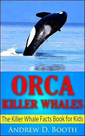 Orca Killer Whales The Killer Whale Facts Book For Kids