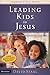 Leading Kids to Jesus: How to Have One-on-One Conversations about Faith by David Staal