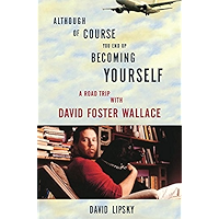 Although Of Course You End Up Becoming Yourself: A Road Trip with David Foster Wallace book cover