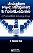 Moving from Project  Management to Project Leadership: A Practical Guide to Leading Groups (Industrial Innovation Series)