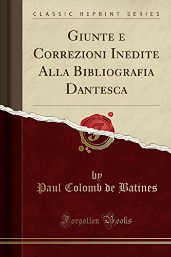 Giunte e Correzioni Inedite Alla Bibliografia Dantesca (Classic Reprint) (Italian Edition)
