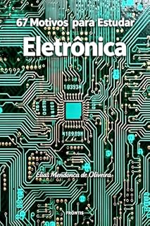 Livro 67 Motivos para Estudar Eletrônica: Fundamentos, aplicações e oportunidades profissionais para iniciantes e entusiastas da tecnologia