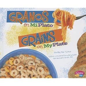 Granos en MiPlato/Grains on MyPlate (¿Qué hay en MiPlato?/What’s On My Plate?) (Multilingual Edition)