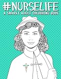 Nurse Life: A Snarky Adult Colouring Book: UK Edition by Papeterie Bleu