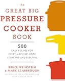 The Great Big Pressure Cooker Book: 500 Easy Recipes for Every Machine, Both Stovetop and Electric