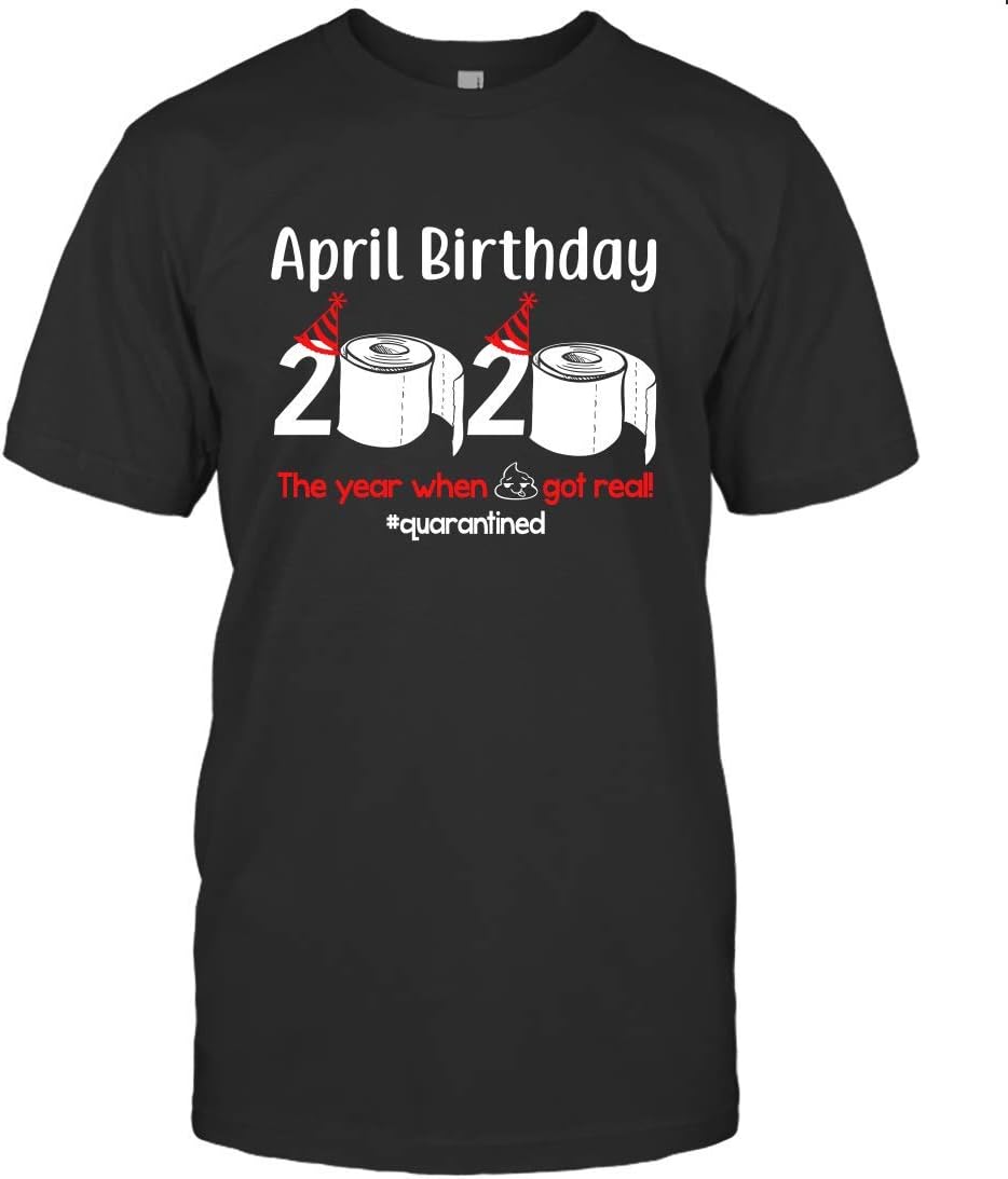 April Birthday 2020 The Year When Shit Got Real Shirt 98