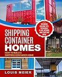 Shipping Container Homes: How to Build a Shipping Container Home - Including Building Tips, Techniqu