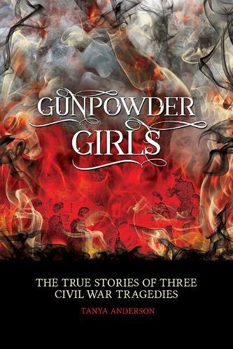Gunpowder Girls: The True Stories of Three Civil War Tragedies by Tanya Anderson