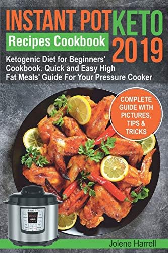 Instant Pot  Keto Recipes  Cookbook 2019: Ketogenic Diet for Beginners’ Cookbook.  Quick and Easy High Fat Meals’ Guide  For Your Pressure Cooker