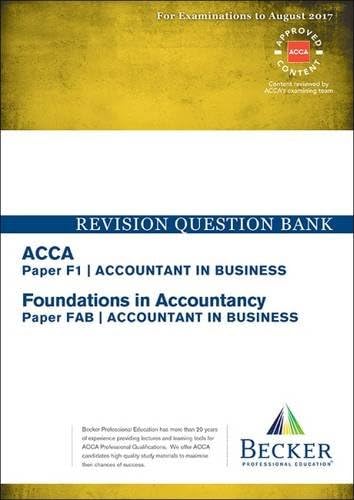 ACCA Approved - F1 Accountant in Business (FIA: FAB): Revision Question Bank (All Exams Up to August 2017)