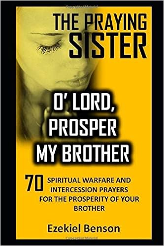 The Praying Sister O Lord Prosper My Brother 70 Spiritual Warfare And Intercession Prayers For The Prosperity Of Your Brother Amazon De Benson Ezekiel Fremdsprachige Bucher amazon de