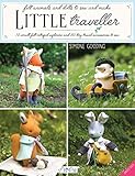 Little Traveller: 10 Small Felt Intrepid Explorers and Over 30 Tiny Travel Accessories to Sew! by Simone Gooding