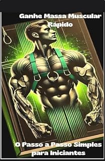 Livro Ganhe Massa Muscular Rápido: O Passo a Passo Simples para Iniciantes: Um guia prático para iniciantes alcançarem resultados reais sem perder tempo na academia
