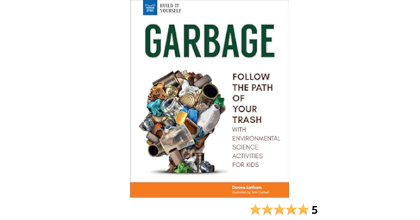 Garbage Follow The Path Of Your Trash With Environmental Science Activities For Kids Build It Yourself Latham Donna Casteel Tom 9781619307476 Amazon Com Books