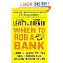 When to Rob a Bank: ...And 131 More Warped Suggestions and Well-Intended Rants