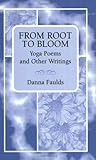 From Root to Bloom: Yoga Poems and Other Writings by 