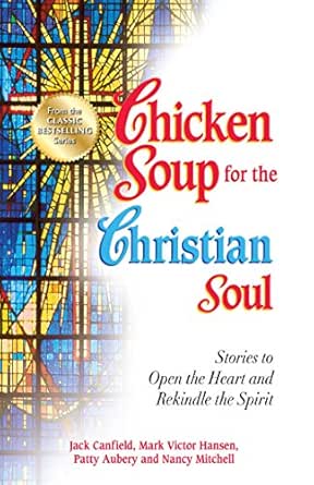 Chicken Soup For The Christian Soul Stories To Open The Heart And Rekindle The Spirit Kindle Edition By Canfield Jack Hansen Mark Victor Religion Spirituality Kindle Ebooks Amazon Com
