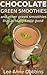 Chocolate Green Smoothies and Other Green Smoothies That Actually Taste Good by