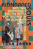 Kidnapped Souls: National Indifference and the Battle for Children in the Bohemian Lands, 1900–1948