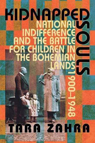 Kidnapped Souls: National Indifference and the Battle for Children in the Bohemian Lands, 1900–1948, by Tara Zahra Kidnapped Souls: National Indifference and the Battle for Children in the Bohemian Lands, 1900–1948, by Tara Zahra