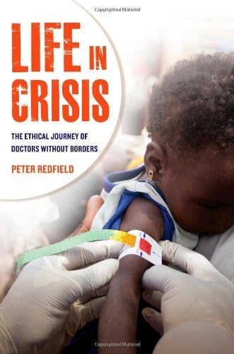 By Peter Redfield - Life in Crisis: The Ethical Journey of Doctors Without Borders Paperback – 18 Feb 2013