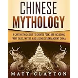 Chinese Mythology: A Captivating Guide to Chinese Folklore Including Fairy Tales, Myths, and Legends from Ancient China
