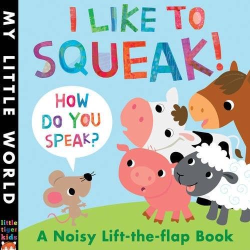 I Like to Squeak! How Do You Speak?: A Noisy Lift-the-Flap Book (My Little World) Hardcover – 10 Sept. 2015