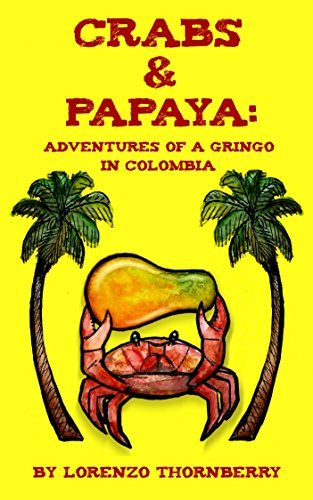 Crabs & Papaya: Adventures of a Gringo in Colombia by Lorenzo Thornberry