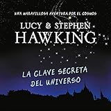 La clave secreta del universo (La clave secreta del universo 1) [George's Secret Key to the Universe by Lucy Hawking, Alberto Santillán