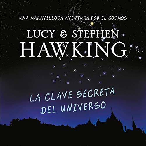 La clave secreta del universo (La clave secreta del universo 1) [George's Secret Key to the Universe by Lucy Hawking