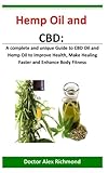 Hemp Oil and CBD: A complete and unique Guide to CBD Oil and Hemp Oil to Improve Health, Make Healing Faster and Enhance Body Fitness