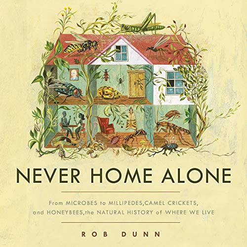 Never Home Alone: From Microbes to Millipedes, Camel Crickets, and Honeybees, the Natural History of
