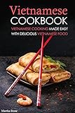 Vietnamese Cookbook: Vietnamese Cooking Made Easy with Delicious Vietnamese Food