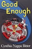 Good Enough : When Losing Is Winning, Perfection Becomes Obsession, and Thin Enough Can Never Be Achieved, Bitter, Cynthia N., 0965775569