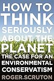 How to Think Seriously About the Planet: The Case for an Environmental Conservatism