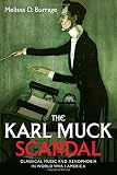 The Karl Muck Scandal: Classical Music and Xenophobia in World War I America (Eastman Studies in Mus by 