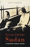 Sioux Center Sudan: A Missionary Nurse's Journey by Jeff Allen Barker