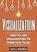 Visualization: How To Use Visualization To Overcome Fears