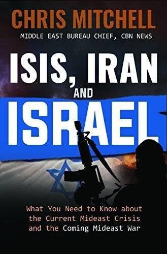 ISIS, Iran and Israel: What You Need to Know about the Current Mideast Crisis and the Coming Mideast War