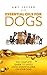 Essential Oils For Dogs: The Complete Guide To Safely Using Essential Oils On Your Dog (Essential oil, Aromatherapy and Pet Care Book 1)