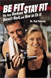 Be Fit, Stay Fit: Why Your Workout Doesn'T... Work and How to Fix It by 
