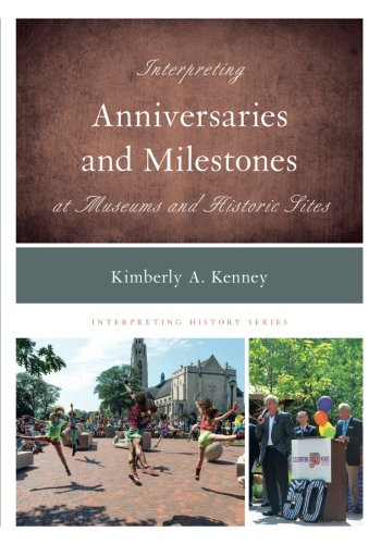 Interpreting Anniversaries and Milestones at Museums and Historic Sites (Interpreting History)