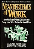 Neanderthals at Work: How People and Politics Can Drive You Crazy...And What You Can Do About Them cover