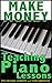 Make Money Teaching Piano Lessons Even If You Are Not The Best Player On The Block by Todd Anderson, Eric Michael Roberts