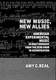 New Music, New Allies: American Experimental Music in West Germany from the Zero Hour to Reunificati by 