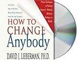 How to Change Anybody: Proven Techniques to Reshape Anyone's Attitude, Behavior, Feelings, or Beliefs